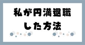 私が円満退職した方法